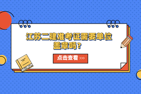 江蘇二建準考證需要單位蓋章嗎？