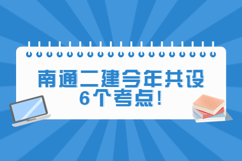 6月江蘇二級建造師本周末開考，南通今年共設6個考點!