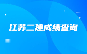 江蘇二級(jí)建造師成績查詢時(shí)間